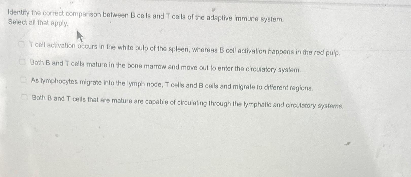 Solved Identify the correct comparison between B cells and T | Chegg.com