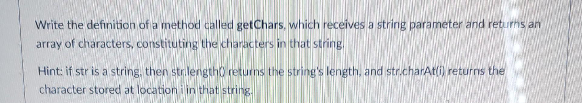 Solved Write the definition of a method called getChars, | Chegg.com