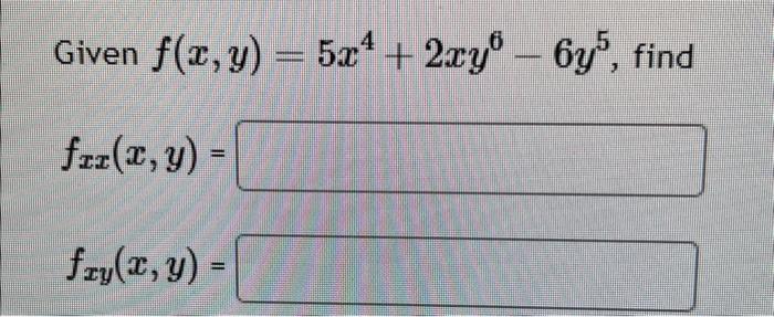 Given \( f(x, y)=5 x^{4}+2 x y^{6}-6 y^{5} \) \[ f_{x x}(x, y)= \] \[ f_{x y}(x, y)= \]