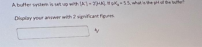 Solved A buffer system is set up with [A−]=2[HA]. If | Chegg.com