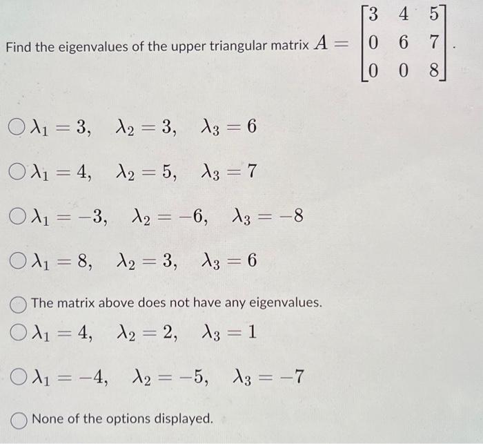 Solved Find the eigenvalues of the upper triangular matrix | Chegg.com