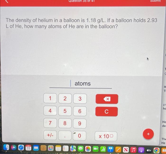 The density of helium in a balloon is \( 1.18 \mathrm{~g} / \mathrm{L} \). If a balloon holds \( 2.93 \) \( \mathrm{L} \) of 