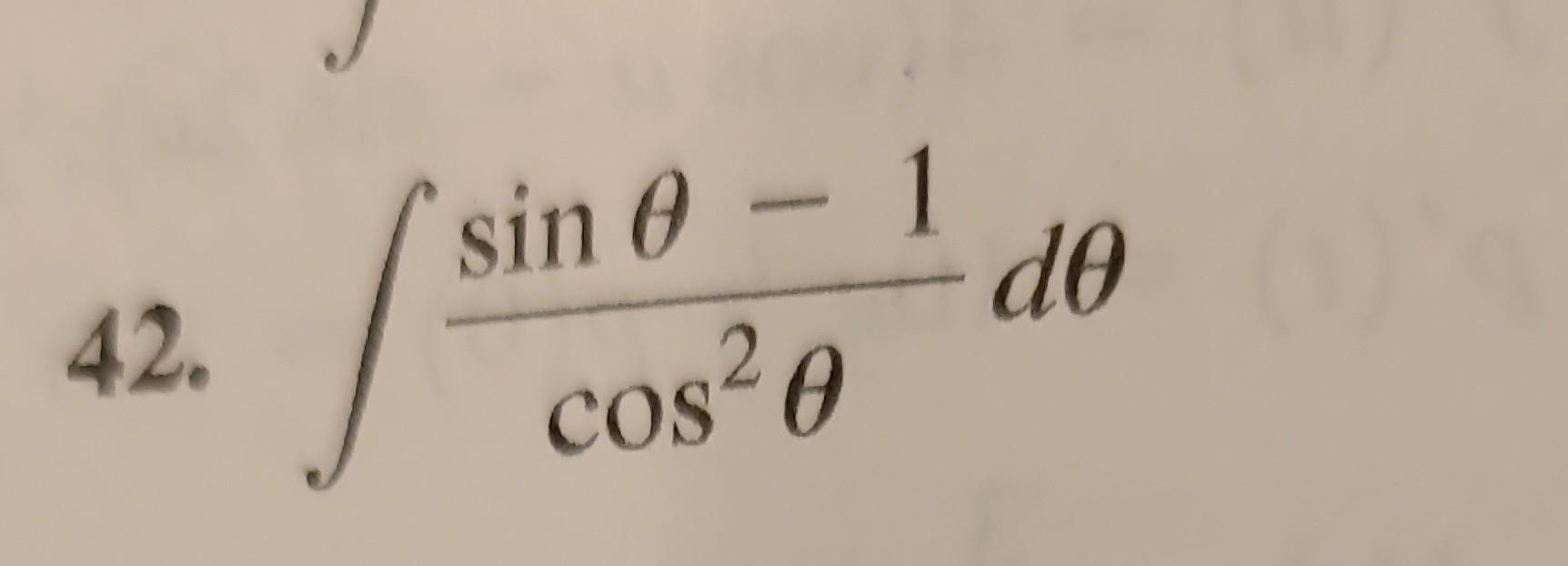 42. \( \int \frac{\sin \theta-1}{\cos ^{2} \theta} d \theta \)