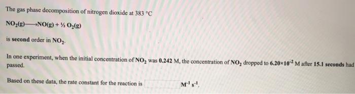 The gas phase decomposition of nitrogen dioxide at 383 °c no() no(g) + o2(2) is second order in no2 in one experiment, when t