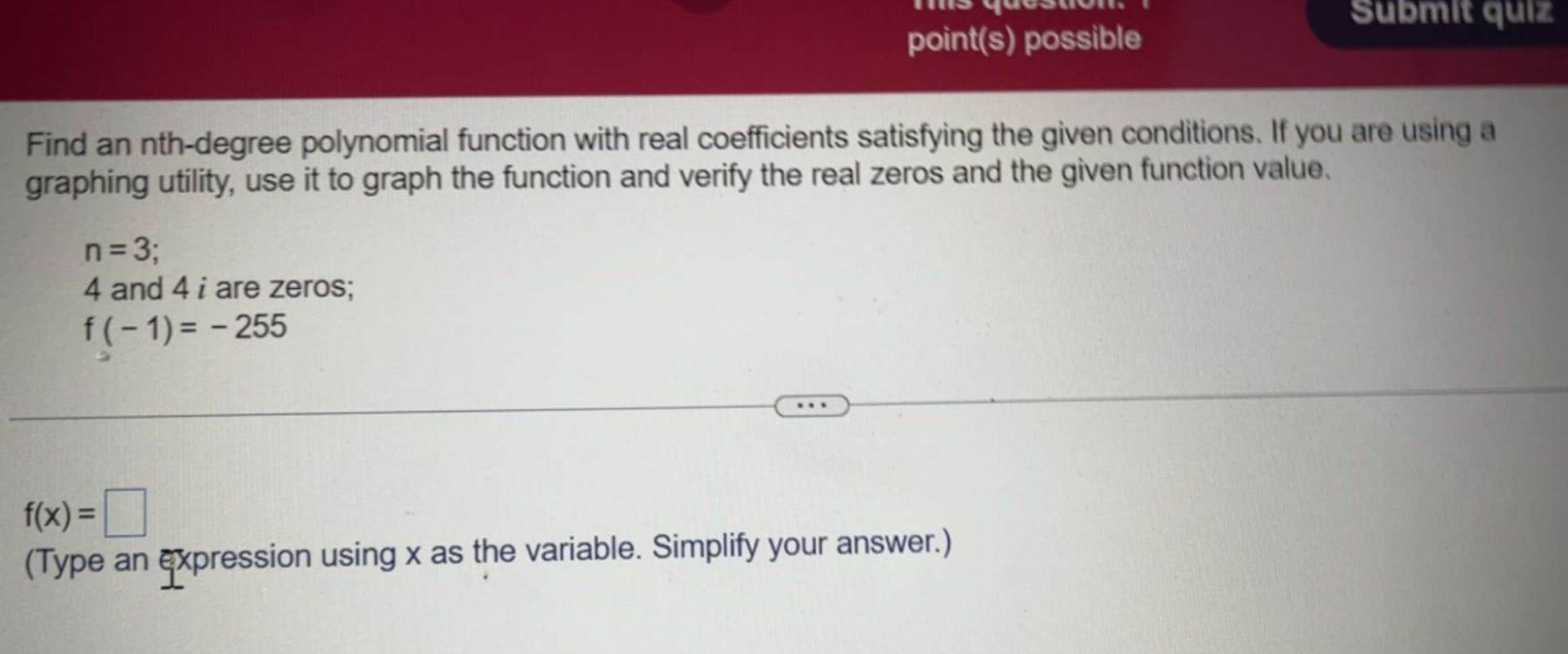 Find an nth-degree polynomial function with real coefficients satisfying the given conditions. If you are using a graphing ut