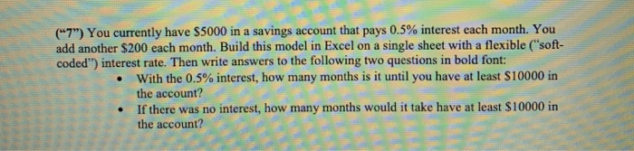 (7) You currently have $5000 in a savings account that pays 0.5% interest each month. You add another $200 each month. Build