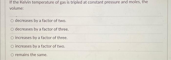 Solved If the Kelvin temperature of gas is tripled at | Chegg.com