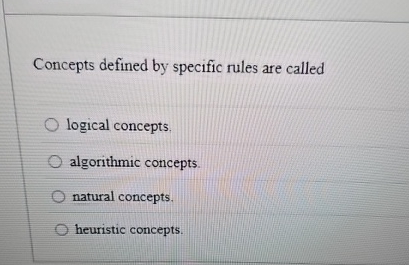 Solved Concepts defined by specific rules are calledlogical | Chegg.com