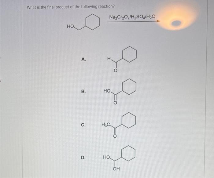 What is the final product of the following reaction?
A.
B.
C.
D.