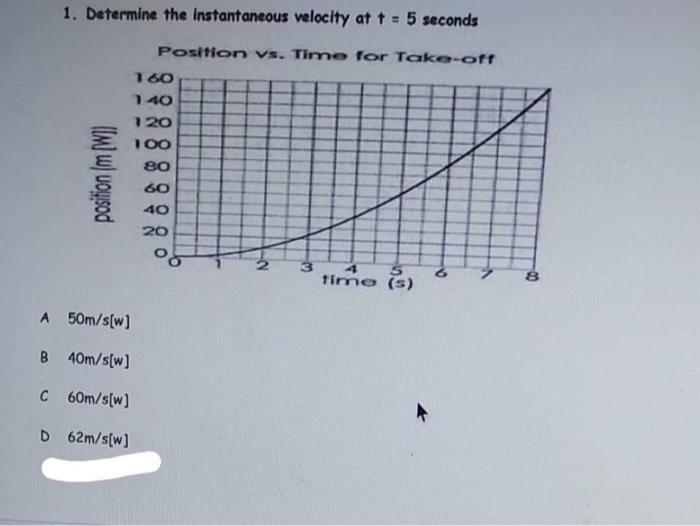 1. Determine the Instantaneous velocity at \( t=5 \) seconds
Position \( V \) s. Times for Takce.off
A \( 50 \mathrm{~m} / \m