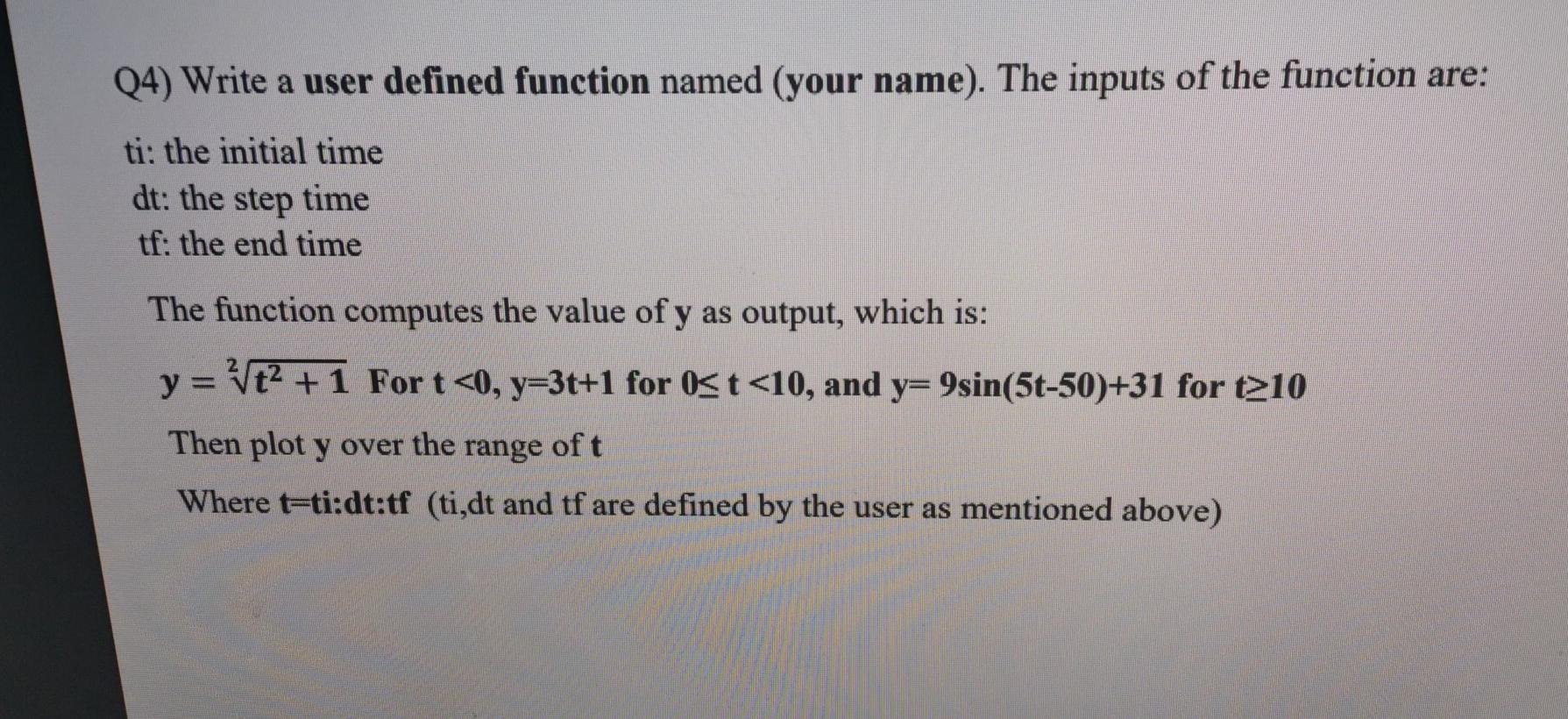 Solved Q4) Write a user defined function named (your name). | Chegg.com