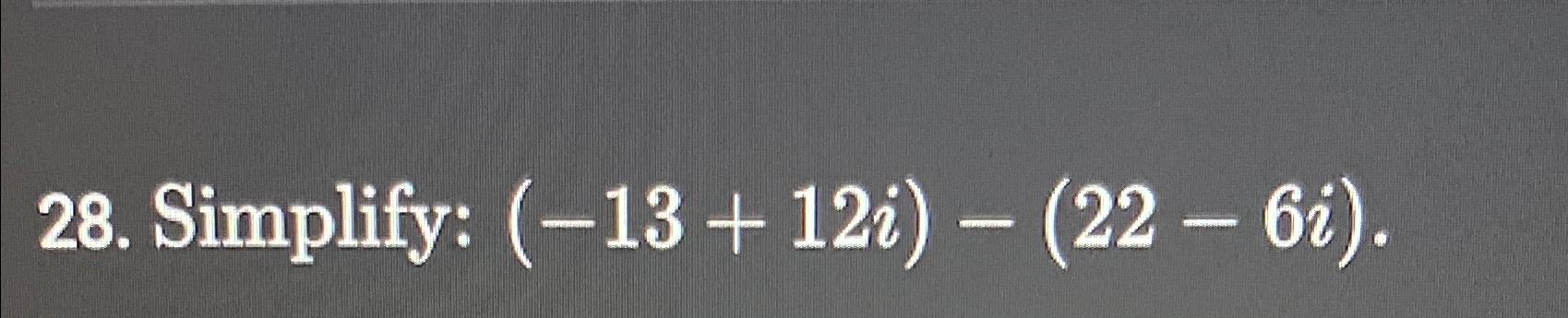 Solved Simplify: (-13+12i)-(22-6i). | Chegg.com