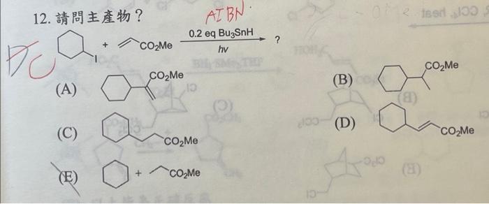 12. 請問主產物? ATBN ter 150 0.2 eq BuzSnH hv ? CO2Me DO CO2Me CO2Me (B) (A) (9) 100 (D) a (C) CO Me CO2Me Delo CO Me (8