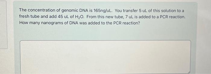 Solved The concentration of genomic DNA is 165ng/uL. You | Chegg.com