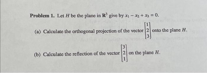 Solved Problem 1. Let H be the plane in R3 give by | Chegg.com