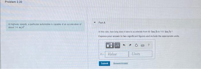 At highway speeds, a parbcuiar automotie a capsble of an acceleration of:
Part A
abeut \( 14 \mathrm{~m} / \mathrm{s}^{2} \)
