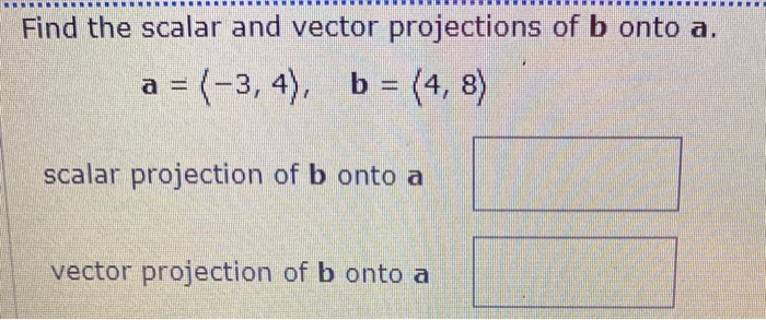 Solved Find The Scalar And Vector Projections Of B Onto A. A | Chegg.com