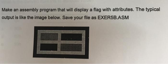 Make an assembly program that will display a flag with attributes. The typical output is like the image below. Save your file