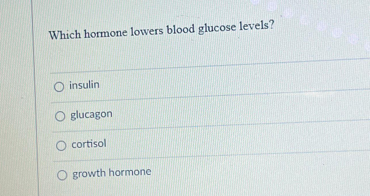 Solved Which hormone lowers blood glucose