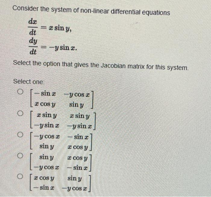 Consider the system of non-linear differential equations de =csiny, dt dy = -y sin 3. dt Select the option that gives the Jac