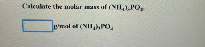 Calculate the molar mass of (NH4)3PO4. g/mol of