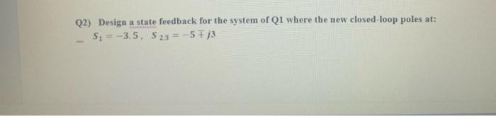 Solved Q2) Design a state feedback for the system of Q1 | Chegg.com