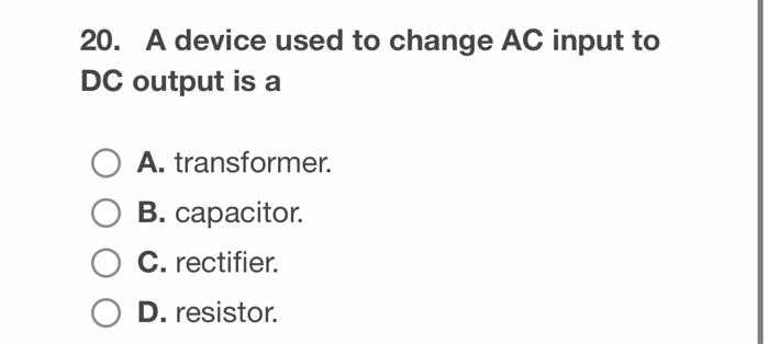 A device used to change AC input toDC output is a | Chegg.com