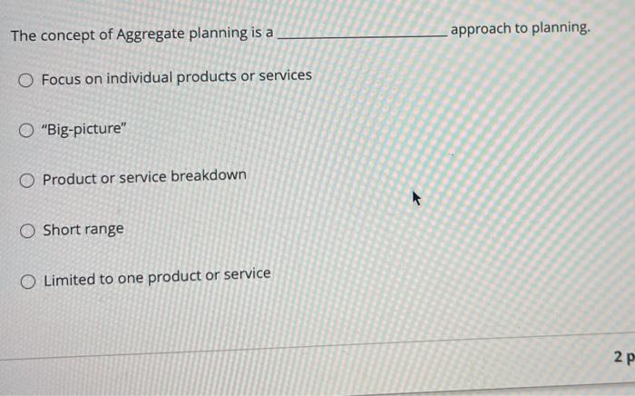 Solved The Concept Of Aggregate Planning Is A Approach To | Chegg.com