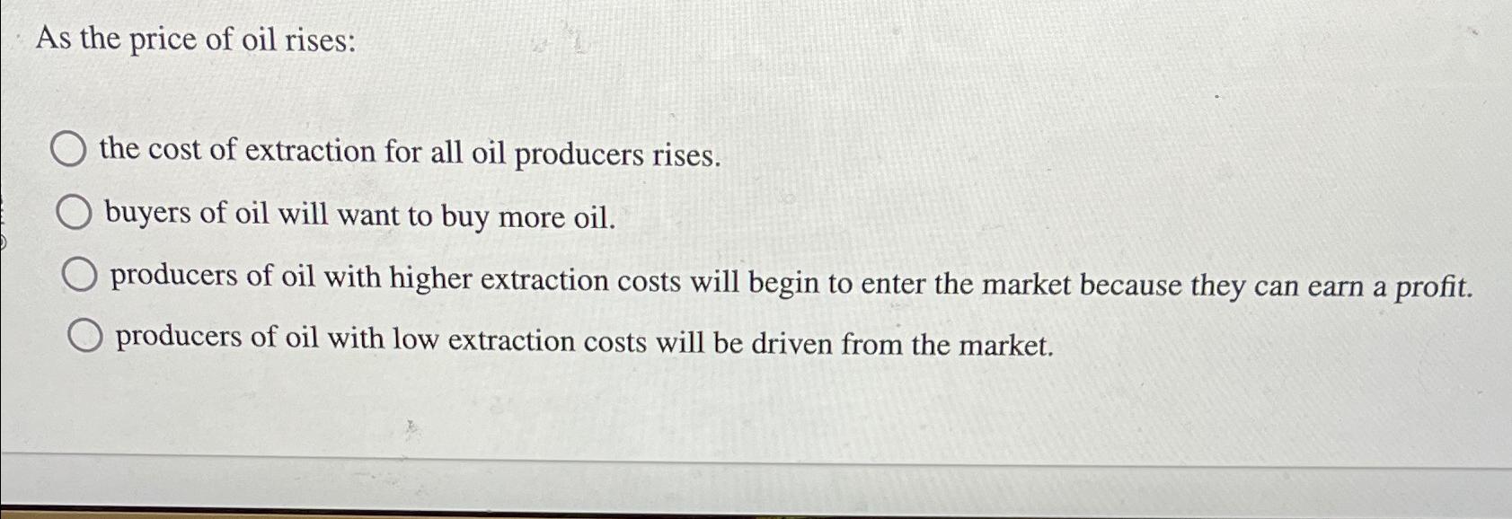 Solved As the price of oil rises:the cost of extraction for | Chegg.com
