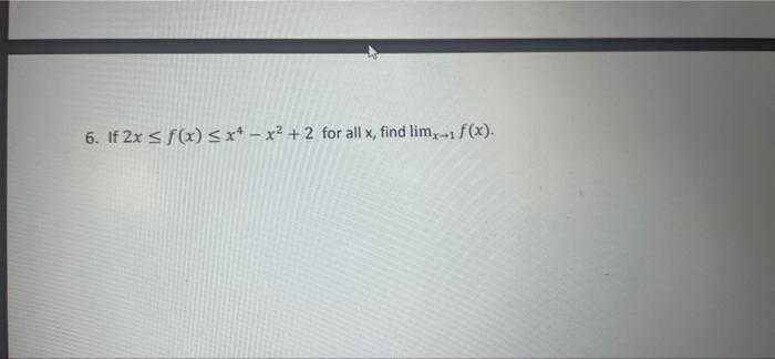 6. If 2x ≤ f(x) ≤ x²-x²+2 for all x, find limx→1 f(x).