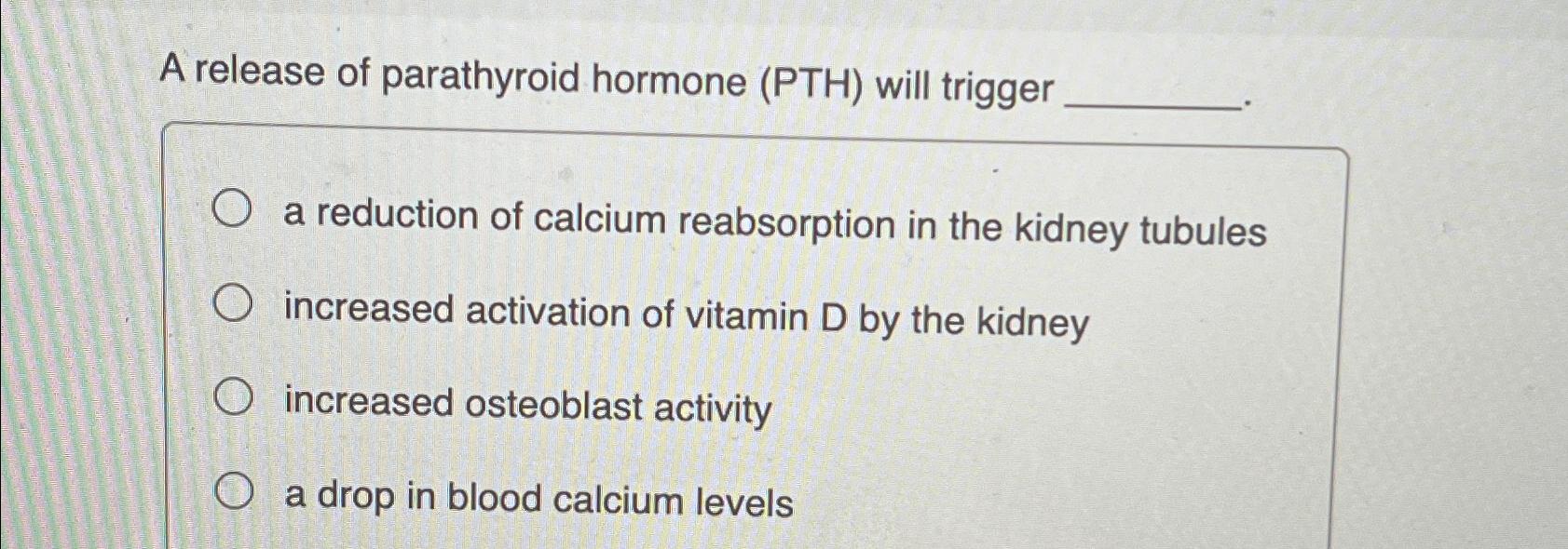 Solved A release of parathyroid hormone (PTH) ﻿will triggera | Chegg.com