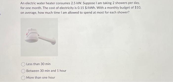 Solved An electric water heater consumes 2.5 kW. Suppose I | Chegg.com