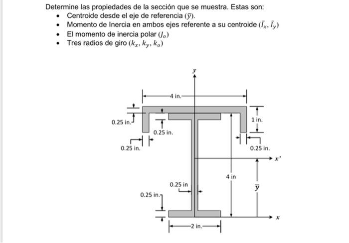 Determine las propiedades de la sección que se muestra. Estas son: - Centroide desde el eje de referencia \( (\bar{y}) \). -