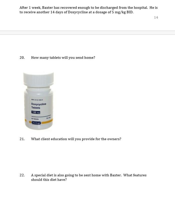 After 1 week, Baxter has recovered enough to be discharged from the hospital. He is to receive another 14 days of Doxycycline