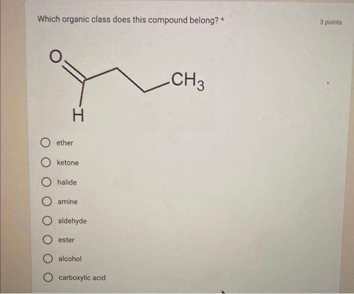 Which organic class does this compound belong? *
ether
ketone
halide
amine
aldehyde
ester
alcohol
carboxylic acid