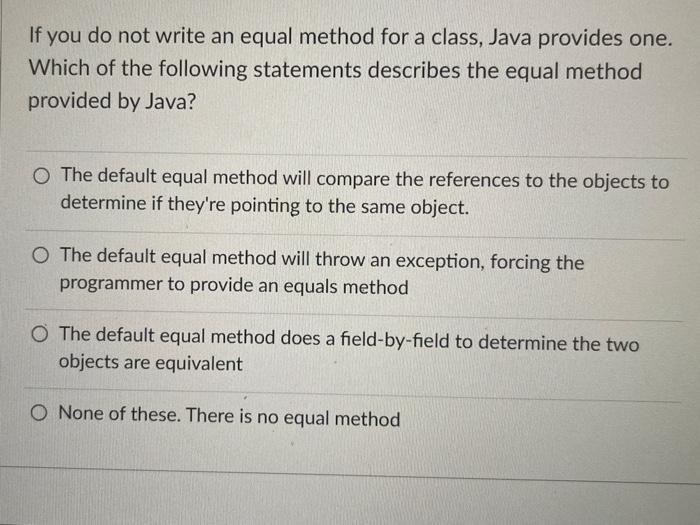 Solved If you do not write an equal method for a class, Java | Chegg.com