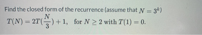 Solved Find the closed form of the recurrence (assume that N | Chegg.com