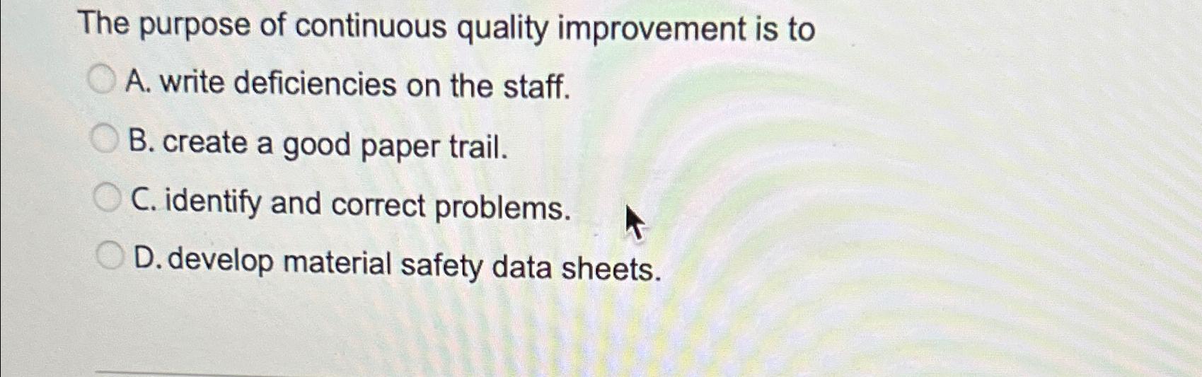 Solved The purpose of continuous quality improvement is toA. | Chegg.com