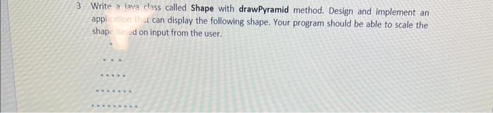 Solved Write a java class called Shape with drawPyramid | Chegg.com