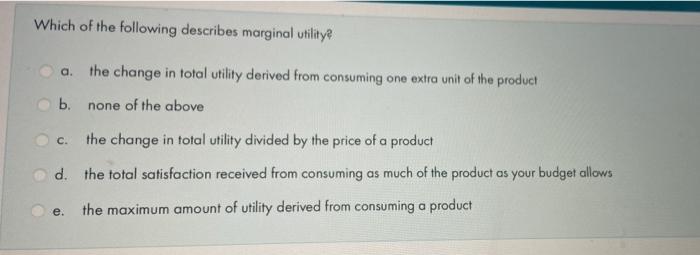 Solved Which of the following describes marginal utility? a. | Chegg.com