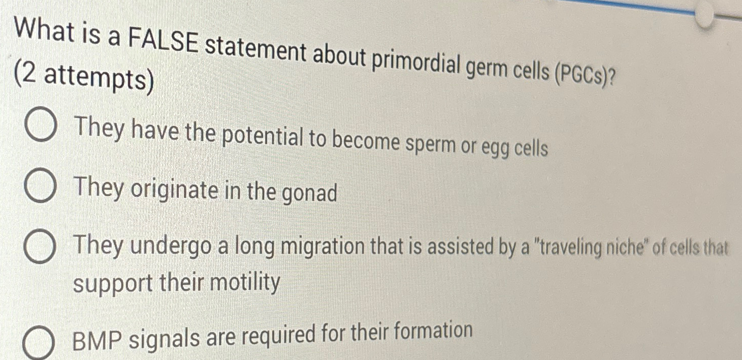 Solved What is a FALSE statement about primordial germ cells | Chegg.com