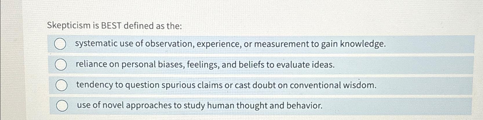 Solved Skepticism is BEST defined as the:systematic use of | Chegg.com