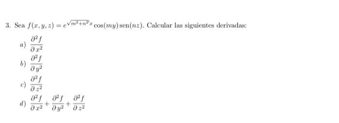 3. Sea \( f(x, y, z)=e^{\sqrt{m^{2}+n^{2}} x} \cos (m y) \operatorname{sen}(n z) \). Calcular las siguientes derivadas: a) \(