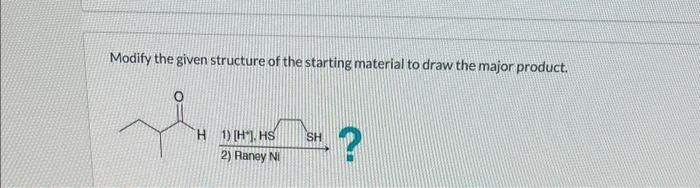 Solved Modify the given structure of the starting material | Chegg.com
