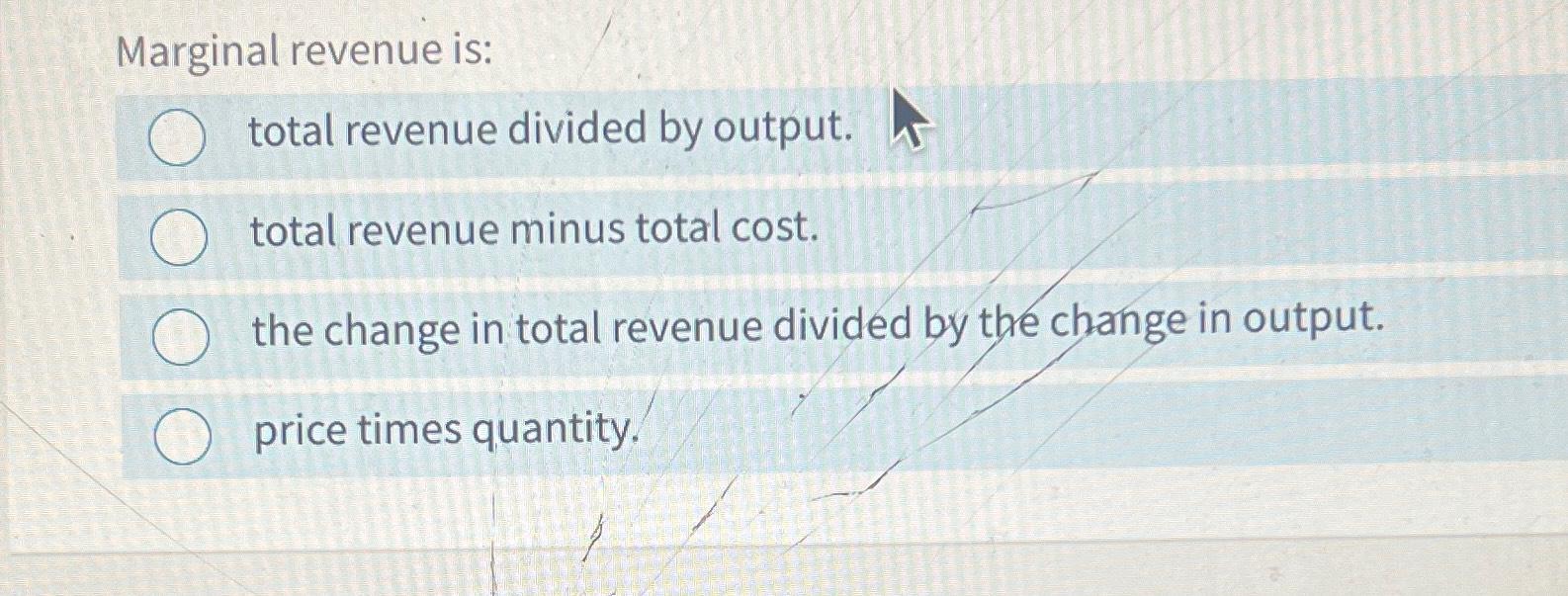 Marginal revenue istotal revenue divided by