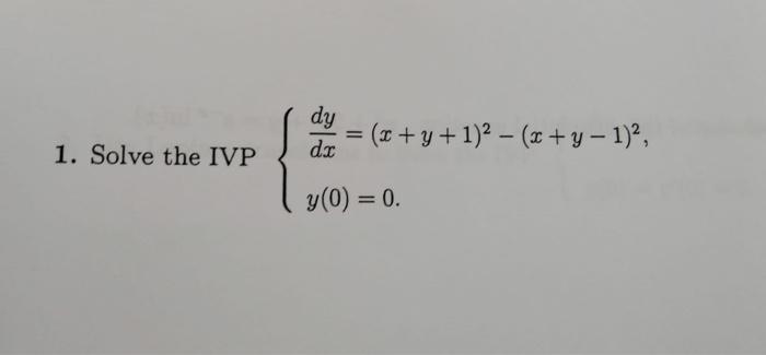 1. Solve the IVP dy dx y (0) = 0. = (x + y + 1)²(x+y-1)²,