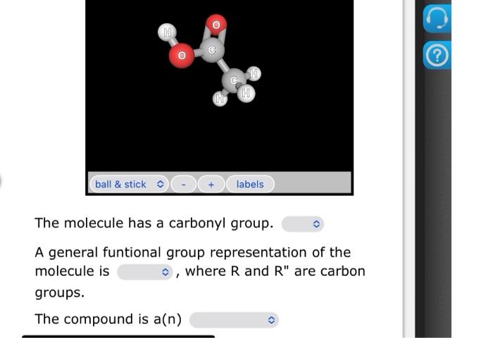 The molecule has a carbonyl group.
A general funtional group representation of the molecule is , where R and R are carbon gr