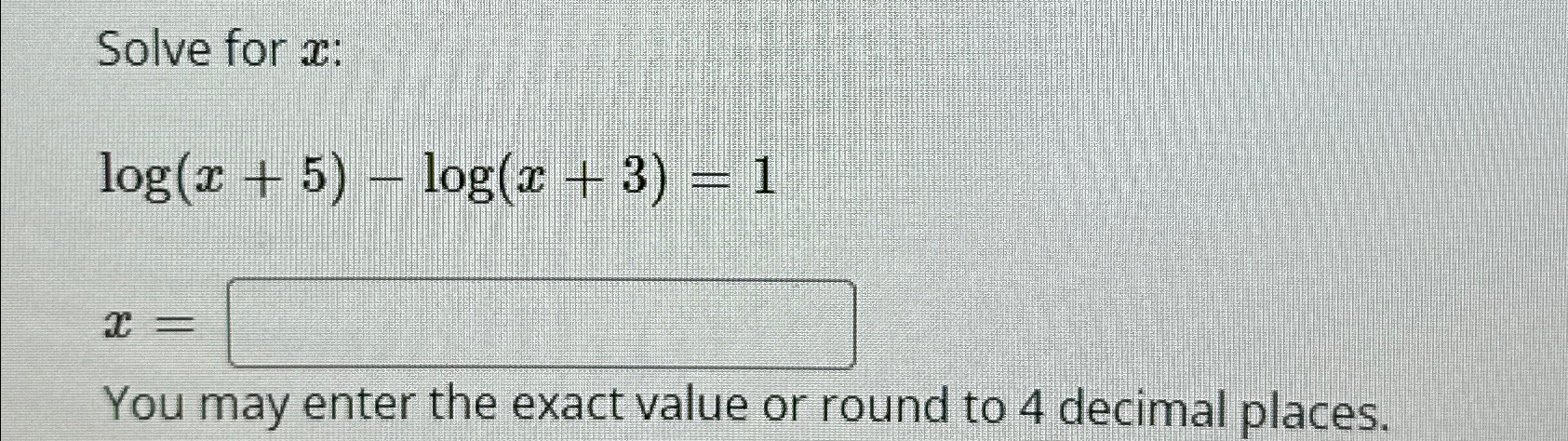 Solved Solve for x ﻿:log(x+5)-log(x+3)=1x=You may enter the | Chegg.com