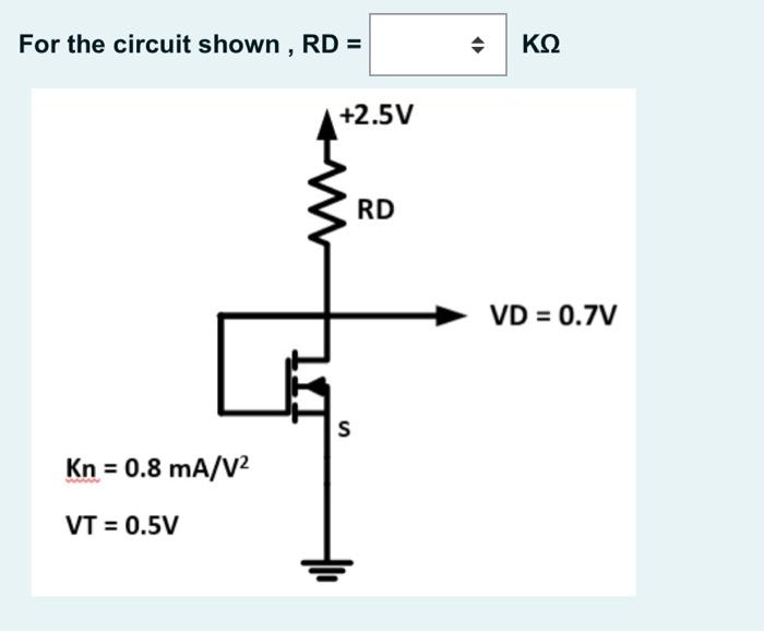Solved For the circuit shown , RD = ΚΩ +2.5V RD VD = 0.7V S | Chegg.com