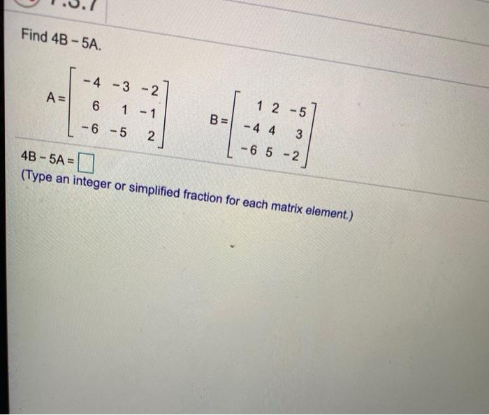 Solved Find 4B-5A. A= -4-3-2 6 1 - 1 -6 -5 2 B= 1 2-5 - 4 4 | Chegg.com